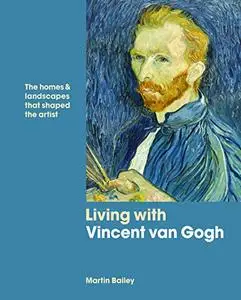 Living with Vincent van Gogh: The homes and landscapes that shaped the artist