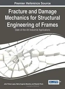 Fracture and Damage Mechanics for Structural Engineering of Frames: State-of-the-Art Industrial Applications (repost)