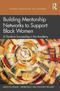 Building Mentorship Networks to Support Black Women: A Guide to Succeeding in the Academy