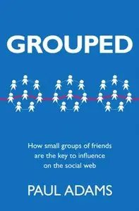 Grouped: How small groups of friends are the key to influence on the social web (Repost)