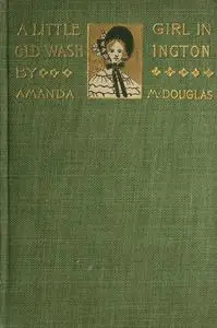 «A Little Girl in Old Washington» by Amanda M.Douglas