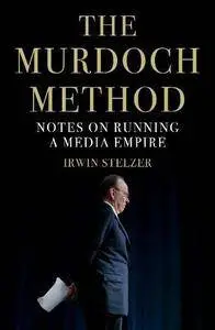 The Murdoch Method: Notes on Running a Media Empire