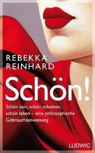 Rebekka Reinhard - SCHÖN!: Schön sein, schön scheinen, schön leben - eine philosophische Gebrauchsanweisung