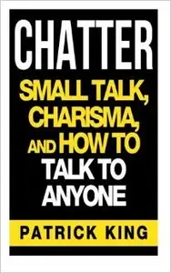 CHATTER: Small Talk, Charisma, and How to Talk to Anyone
