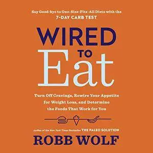 Wired to Eat: Turn Off Cravings, Rewire Your Appetite for Weight Loss, and Determine the Foods That Work for You [Audiobook]