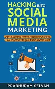 Hacking into Social Media Marketing: Don't succumb to their algorithm changes, Fool Proof way to gain traffic at Zero Cost