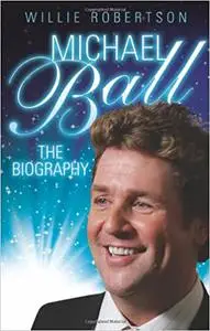 Michael Ball: The Biography