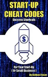 Start-Up Cheat Codes: Success Shortcuts for Your Start-Up or Small Business