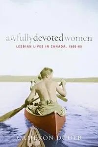 Awfully Devoted Women: Lesbian Lives in Canada, 1900-65