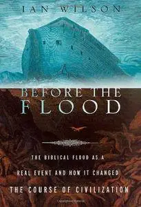 Before the Flood: The Biblical Flood as a Real Event and How It Changed the Course of Civilization (repost)