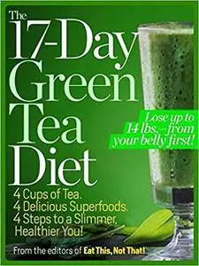 The 17-Day Green Tea Diet: 4 Cups of Tea, 4 Delicious Superfoods, 4 Steps to a Slimmer, Healthier You!