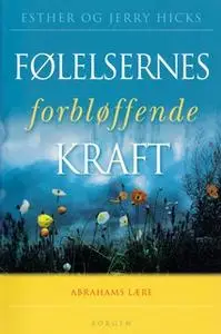 «Følelsernes forbløffende kraft» by Esther Hicks,Jerry Hicks