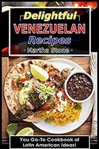 Delightful Venezuelan Recipes: Your Go-To Cookbook of Latin American Ideas!