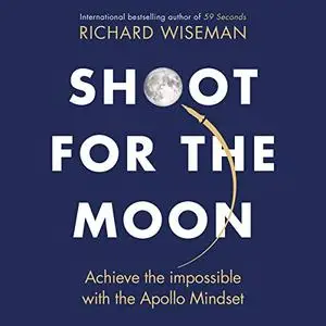 Shoot for the Moon: Achieve the impossible with the Apollo Mindset [Audiobook]