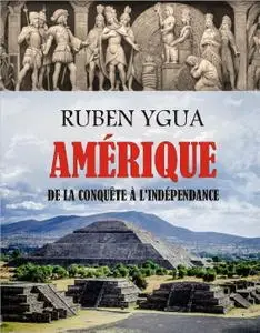 Ruben Ygua, "Amérique : De la Conquête À l’Indépendance"