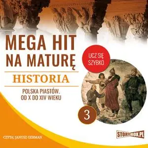 «Mega hit na maturę. Historia 3. Polska Piastów. Od X do XIV wieku» by Opracowanie: Krzysztof Pogorzelski