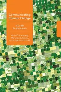 «Communicating Climate Change» by Anne K. Armstrong, Jonathon P. Schuldt, Marianne E. Krasny