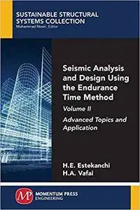 Seismic Analysis and Design Using the Endurance Time Method, Volume II: Advanced Topics and Application