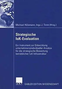 Strategische IuK-Evaluation: Ein Instrument zur Entwicklung unternehmensindividueller Ansätze für die strategische Bewertung be