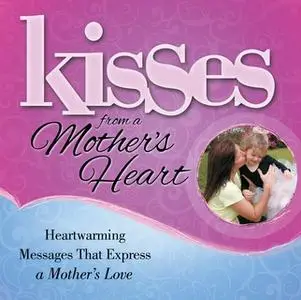 «Kisses from a Mother's Heart: Heartwarming Messages that Express a Mother's Love» by Howard Books