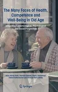 The Many Faces of Health, Competence and Well-Being in Old Age: Integrating Epidemiological, Psychological and Social Perspecti