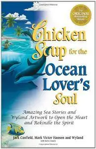 Chicken Soup for the Ocean Lover's Soul: Amazing Sea Stories and Wyland Artwork to Open the Heart(Repost)