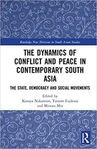 The Dynamics of Conflict and Peace in Contemporary South Asia: The State, Democracy and Social Movements