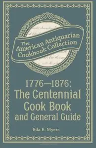 1776-1876: The Centennial Cook Book and General Guide [Repost]