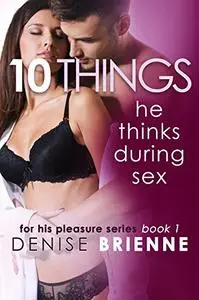 10 Things He Thinks During Sex - What Men Think About Other Than Sex (For His Pleasure Series Book 1)