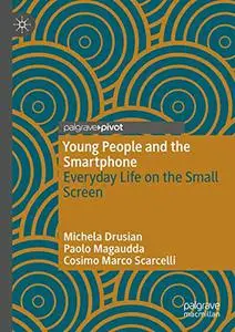 Young People and the Smartphone: Everyday Life on the Small Screen