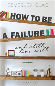 How to Be a Failure and Still Live Well : A Philosophy