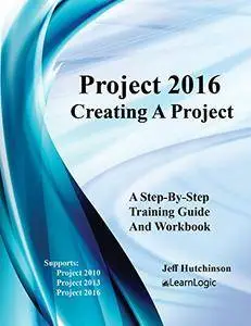 Microsoft Project 2016 - Creating a Project: Supports 2010, 2013 and 2016 (Level 1)