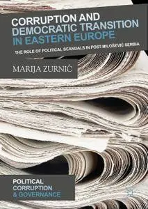 Corruption and Democratic Transition in Eastern Europe: The Role of Political Scandals in Post-Milošević Serbia