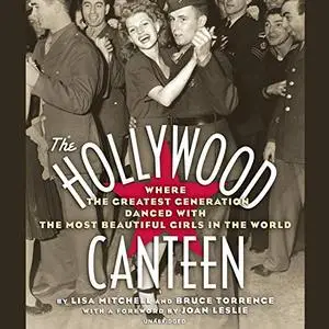 The Hollywood Canteen: Where the Greatest Generation Danced with the Most Beautiful Girls in the World [Audiobook]