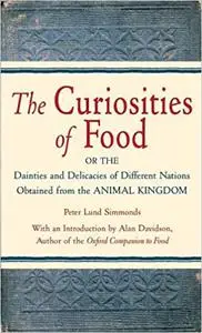 The Curiosities of Food: or, The Dainties and Delicacies of Different Nations Obtained from the Animal Kingdom