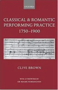 Classical & Romantic Performing Practice 1750-1900 - Clive Brown (2002)