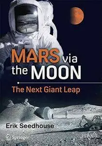 Mars via the Moon: The Next Giant Leap (Springer Praxis Books) [Repost]