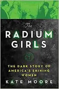 The Radium Girls (The Dark Story of America's Shining Women)