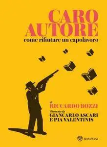 Riccardo Bozzi - Caro Autore. Come rifiutare un capolavoro