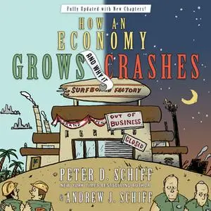 «How an Economy Grows and Why It Crashes» by Peter D. Schiff,Andrew J. Schiff