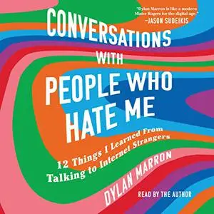 Conversations with People Who Hate Me: 12 Things I Learned from Talking to Internet Strangers [Audiobook]