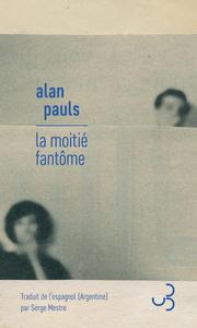 Alan Pauls, "La moitié fantôme"