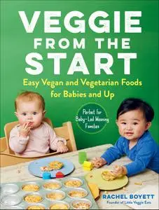 Veggie from the Start: Easy Vegan and Vegetarian Foods for Babies and Up—Perfect for Baby-Led Weaning Families