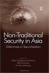 Non-Traditional Security in Asia: Dilemmas in Securitization