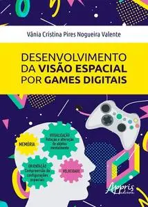 «Desenvolvimento da Visão Espacial Por Games Digitais» by Vânia Cristina Pires Nogueira Valente