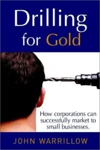 Drilling For Gold: How Corporations Can Successfully Market to Small Businesses (Repost)