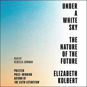 Under a White Sky: The Nature of the Future [Audiobook]