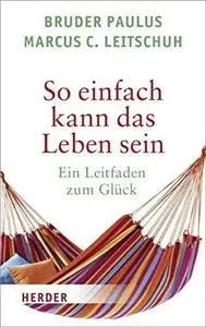 So einfach kann das Leben sein: Ein Leitfaden zum Glück (Repost)