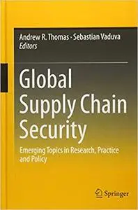 Global Supply Chain Security: Emerging Topics in Research, Practice and Policy (Repost)