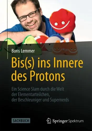 Bis(s) ins Innere des Protons: Ein Science Slam durch die Welt der Elementarteilchen, der Beschleuniger und Supernerds